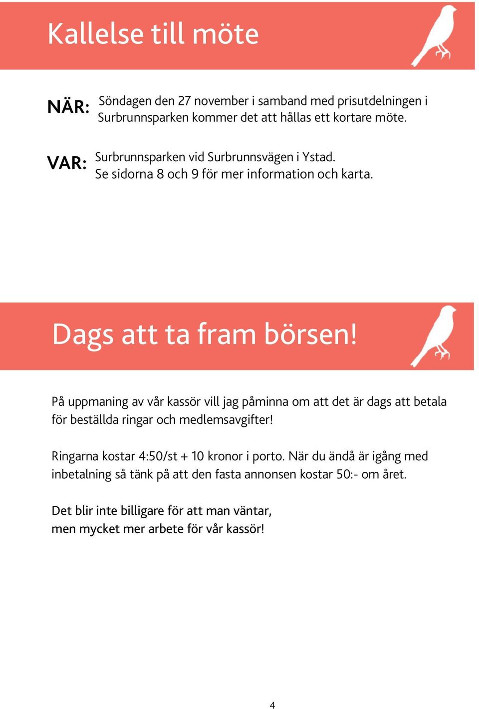 På uppmaning av vår kassör vill jag påminna om att det är dags att betala för beställda ringar och medlemsavgifter!