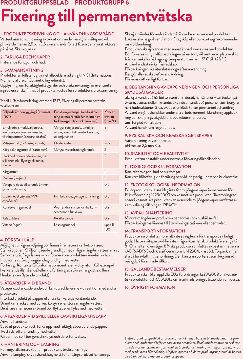 Upplysning om försiktighetsåtgärder och bruksanvisning för eventuella ingredienser ska finnas på produkten och/eller i produktens bruksanvisning. Tabell 1. Ramformulering, exempel 12.