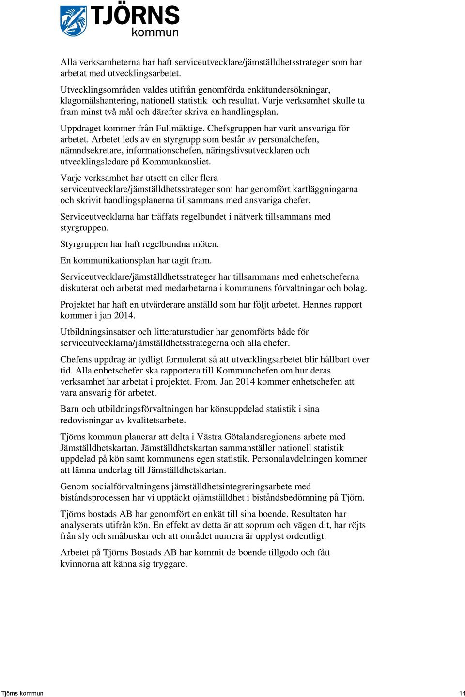 Varje verksamhet skulle ta fram minst två mål och därefter skriva en handlingsplan. Uppdraget kommer från Fullmäktige. Chefsgruppen har varit ansvariga för arbetet.