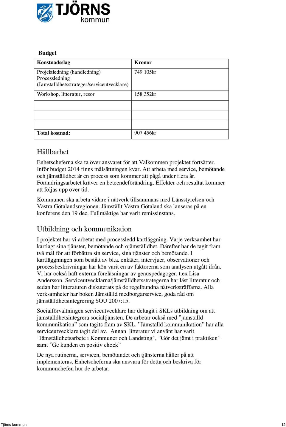 Att arbeta med service, bemötande och jämställdhet är en process som kommer att pågå under flera år. Förändringsarbetet kräver en beteendeförändring.
