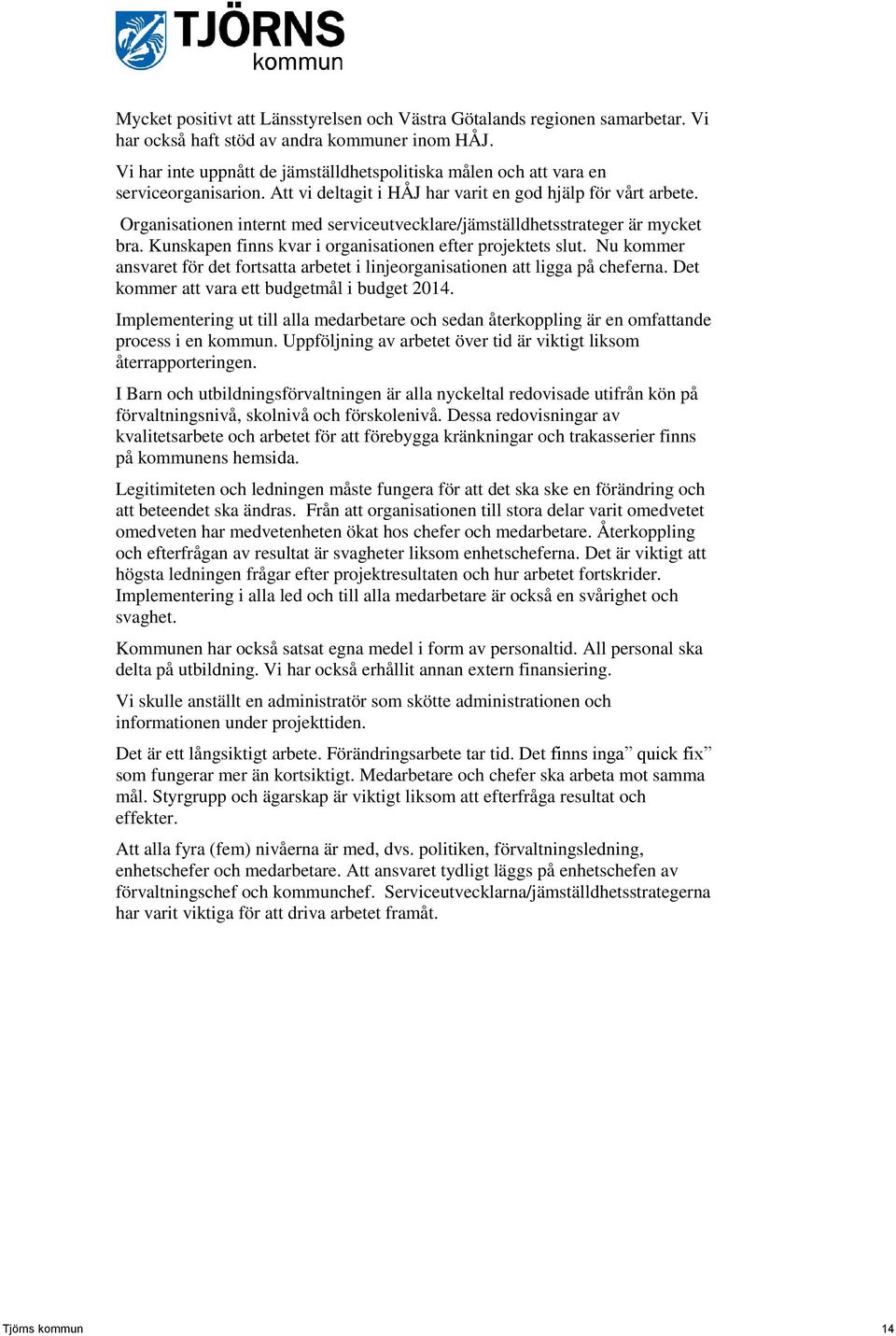 Organisationen internt med serviceutvecklare/jämställdhetsstrateger är mycket bra. Kunskapen finns kvar i organisationen efter projektets slut.