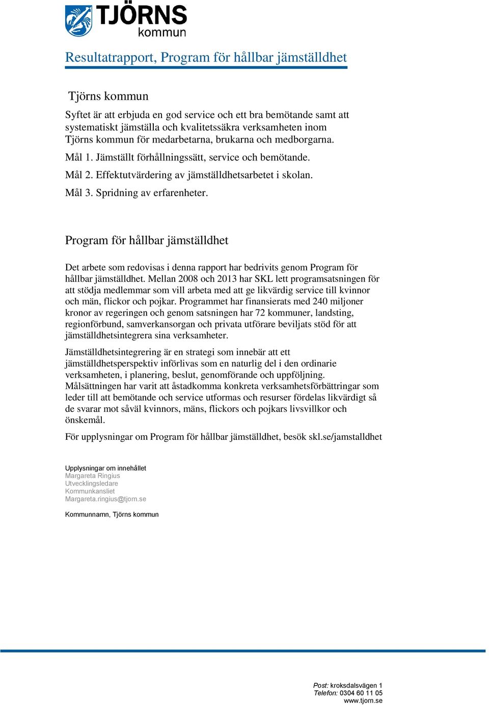 Spridning av erfarenheter. Program för hållbar jämställdhet Det arbete som redovisas i denna rapport har bedrivits genom Program för hållbar jämställdhet.