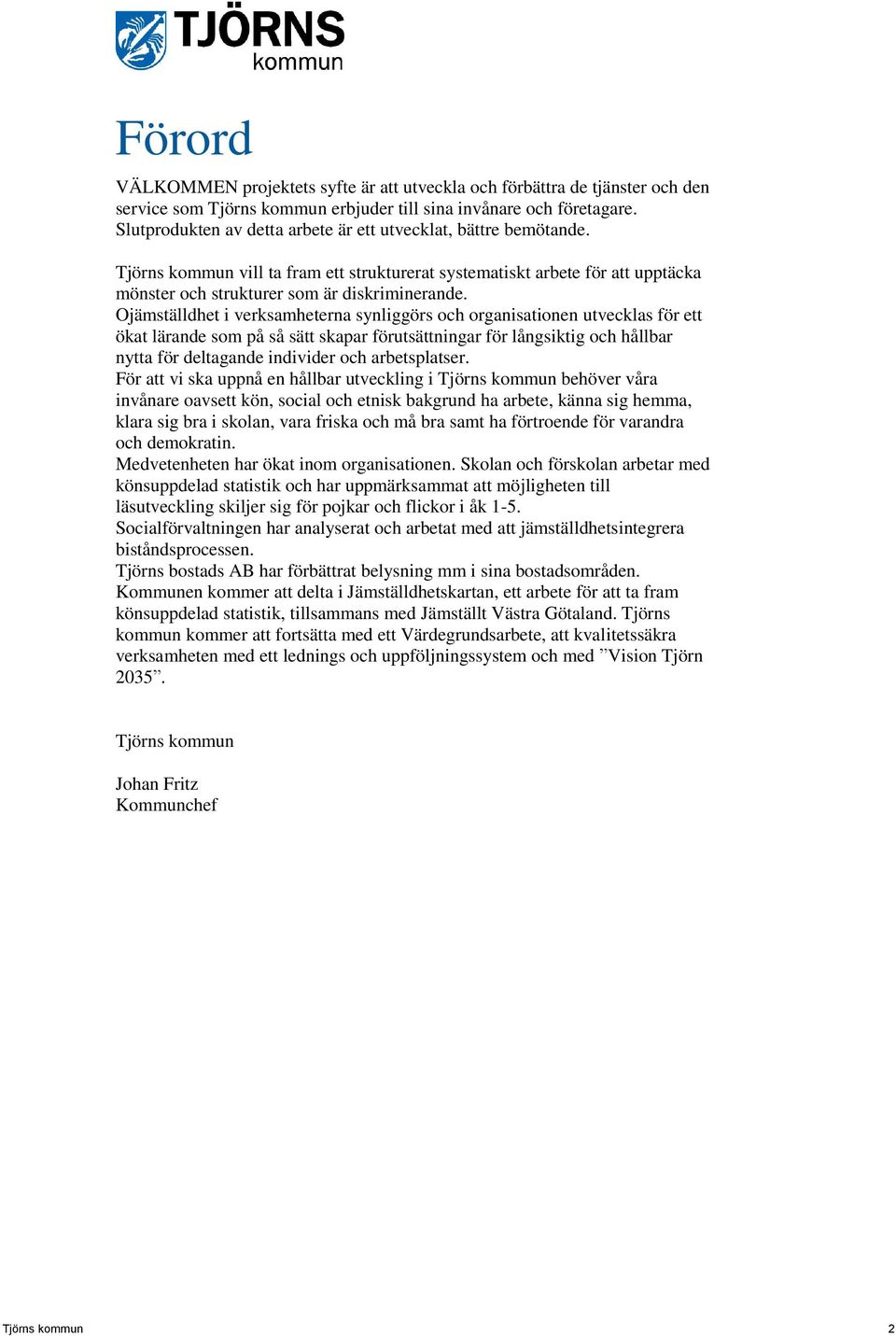 Ojämställdhet i verksamheterna synliggörs och organisationen utvecklas för ett ökat lärande som på så sätt skapar förutsättningar för långsiktig och hållbar nytta för deltagande individer och