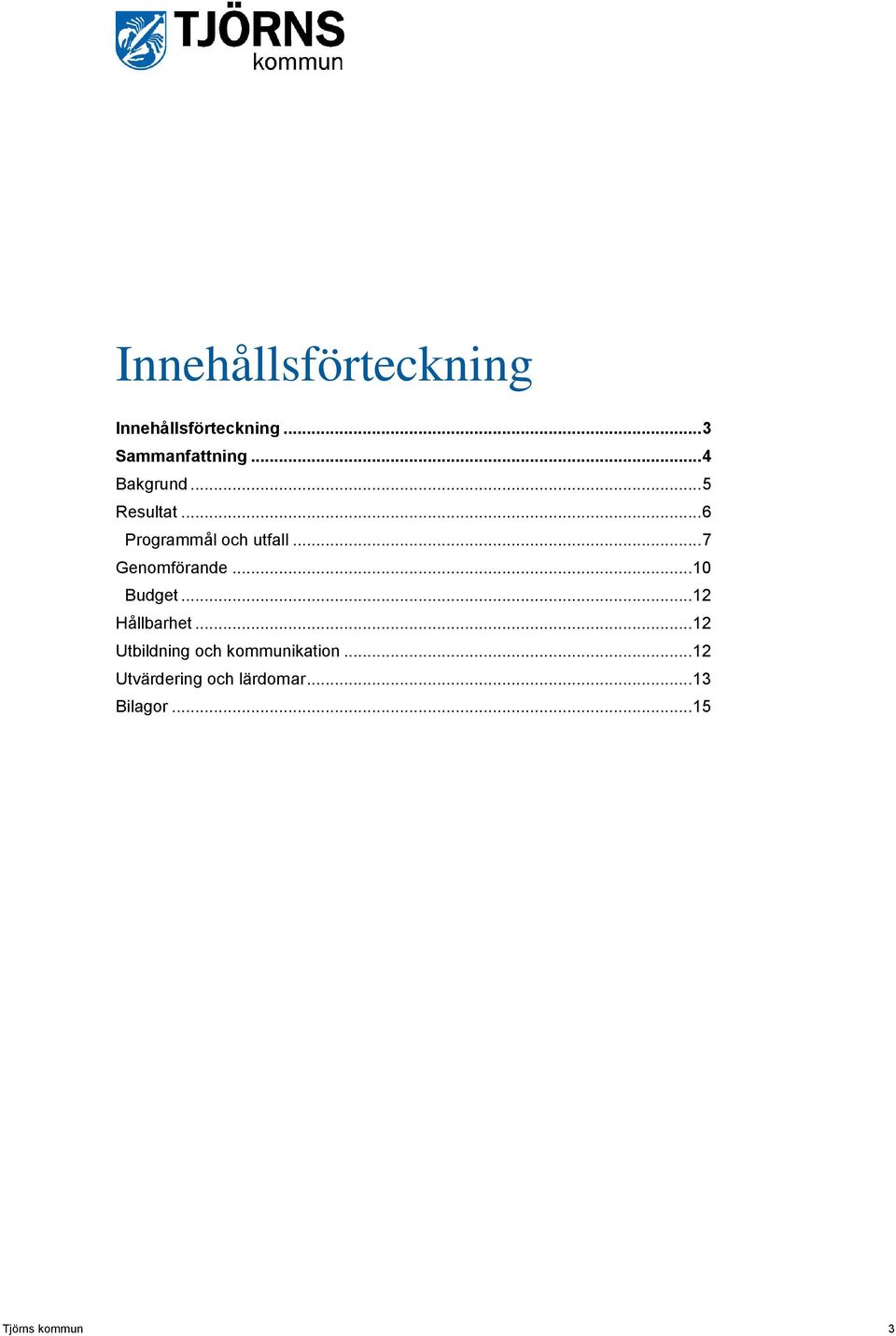 .. 7 Genomförande... 10 Budget... 12 Hållbarhet.
