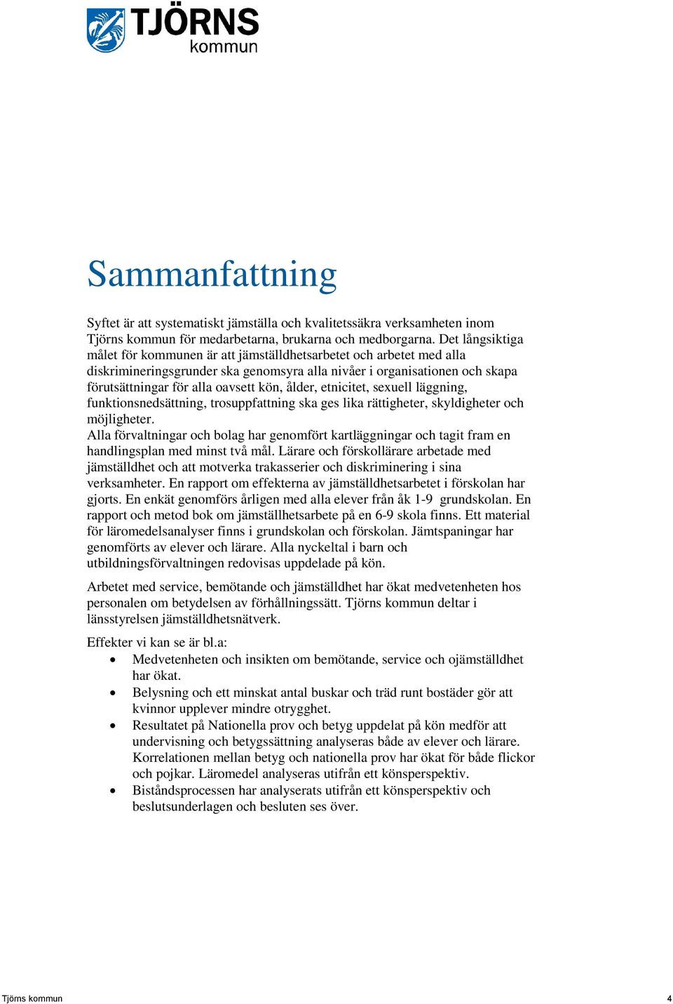 ålder, etnicitet, sexuell läggning, funktionsnedsättning, trosuppfattning ska ges lika rättigheter, skyldigheter och möjligheter.