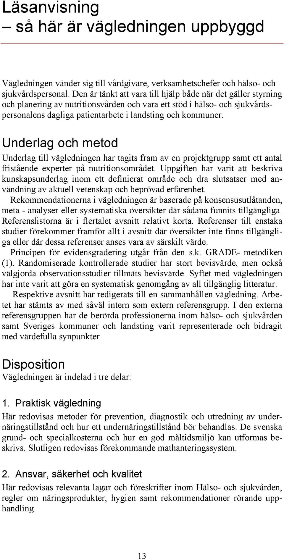 Underlag och metod Underlag till vägledningen har tagits fram av en projektgrupp samt ett antal fristående experter på nutritionsområdet.