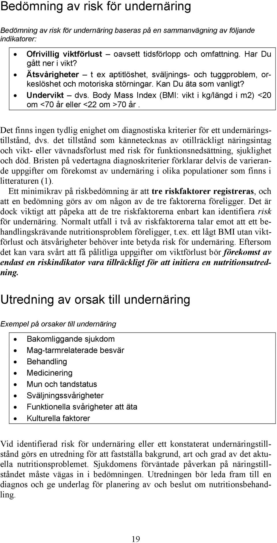 Body Mass Index (BMI: vikt i kg/längd i m2) <20 om <70 år eller <22 om >70 år. Det finns ingen tydlig enighet om diagnostiska kriterier för ett undernäringstillstånd, dvs.