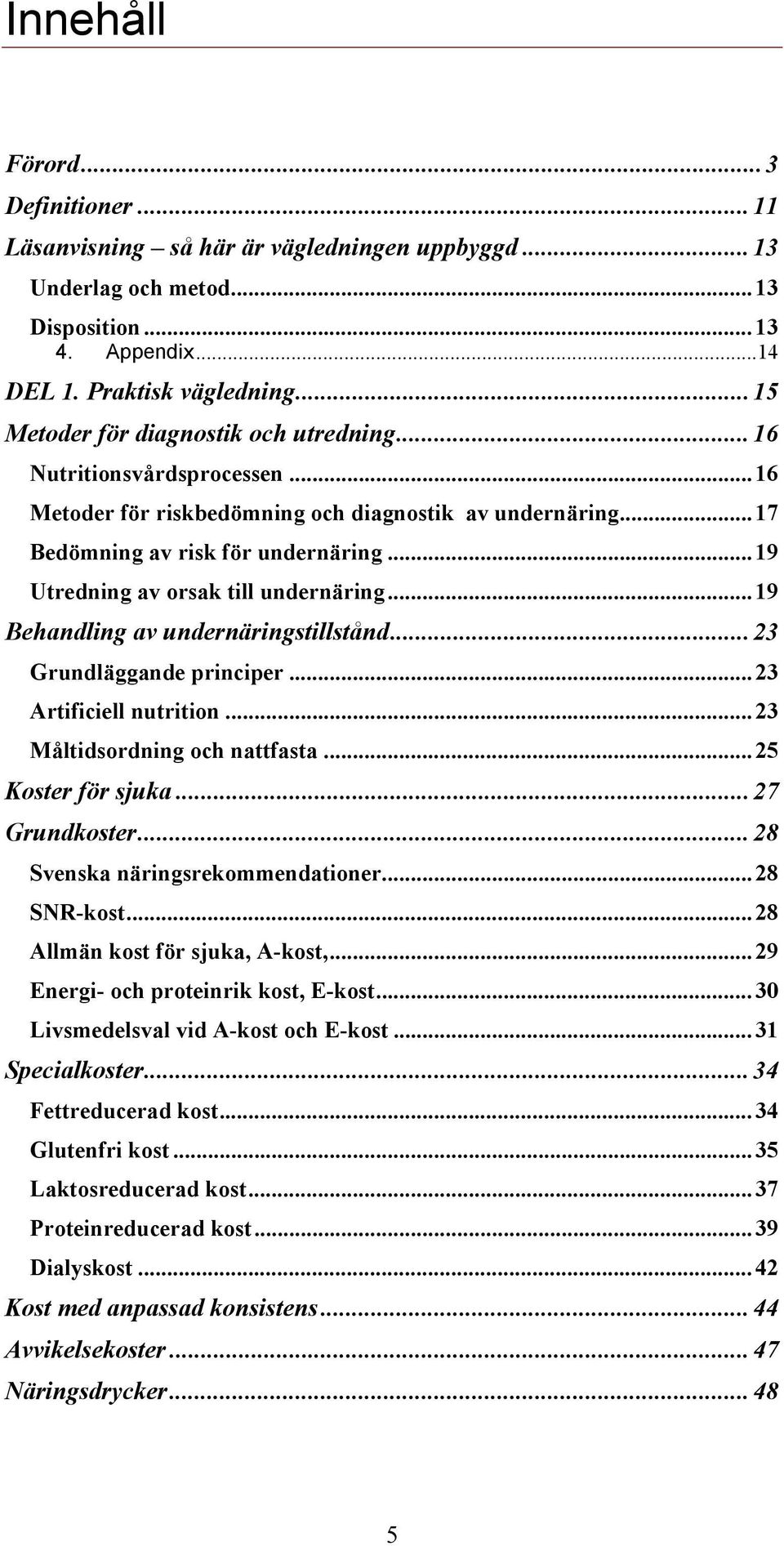 .. 19 Utredning av orsak till undernäring... 19 Behandling av undernäringstillstånd... 23 Grundläggande principer... 23 Artificiell nutrition... 23 Måltidsordning och nattfasta... 25 Koster för sjuka.