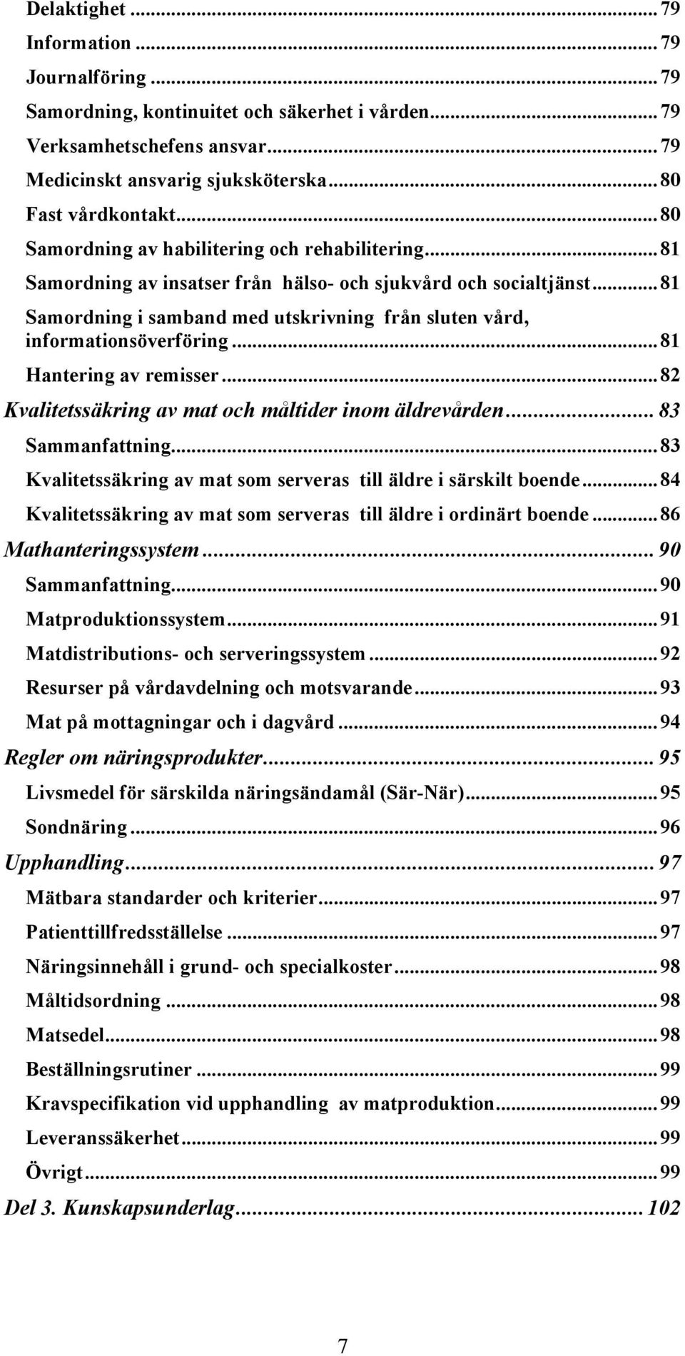 .. 81 Samordning i samband med utskrivning från sluten vård, informationsöverföring... 81 Hantering av remisser... 82 Kvalitetssäkring av mat och måltider inom äldrevården... 83 Sammanfattning.
