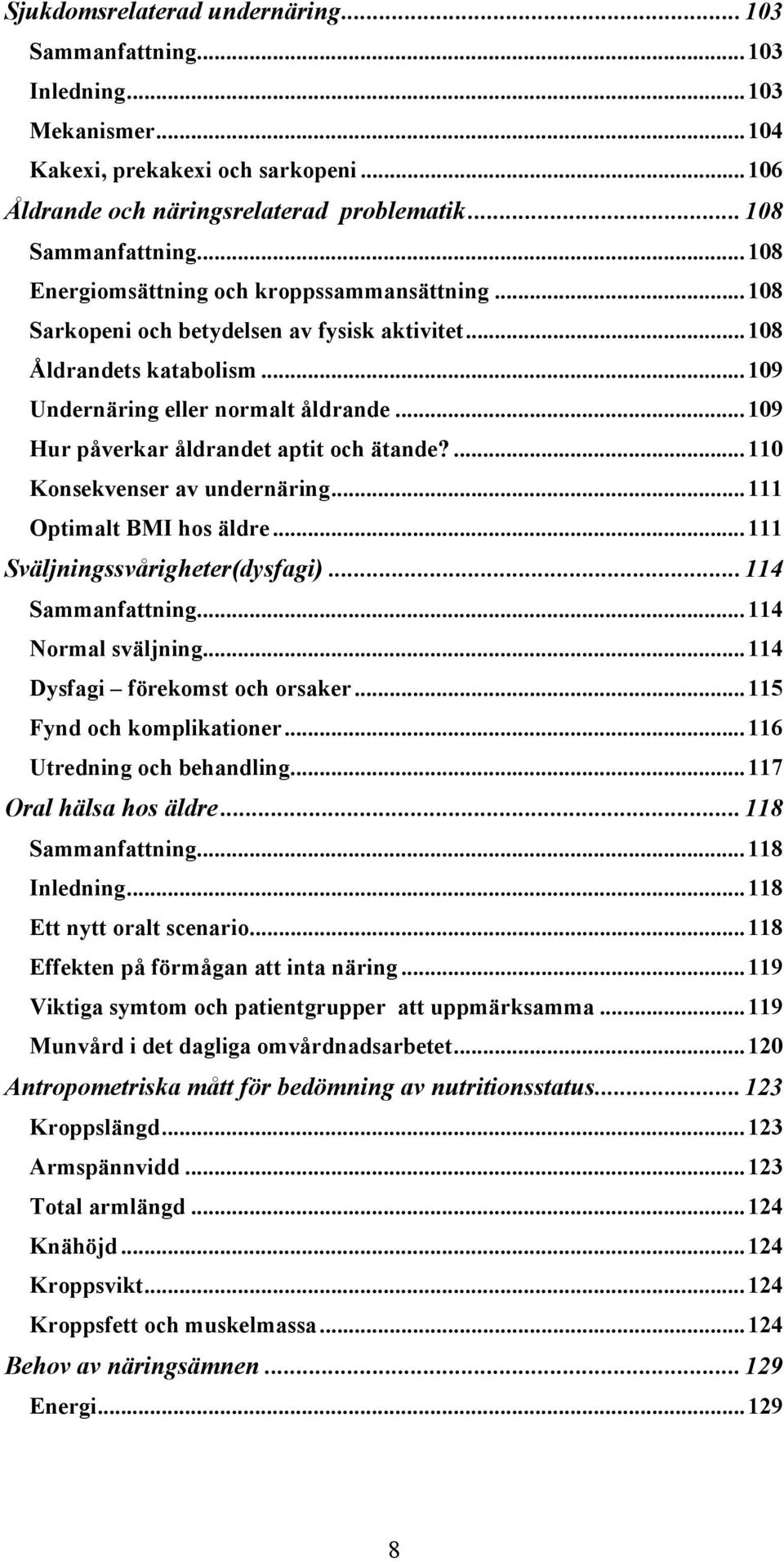 .. 109 Hur påverkar åldrandet aptit och ätande?... 110 Konsekvenser av undernäring... 111 Optimalt BMI hos äldre... 111 Sväljningssvårigheter(dysfagi)... 114 Sammanfattning... 114 Normal sväljning.