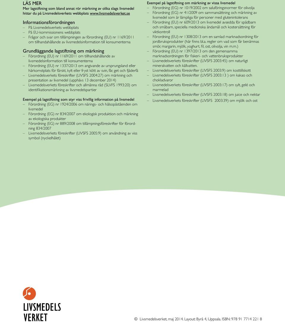 till konsumenterna Grundläggande lagstiftning om märkning Förordning (EU) nr 1169/2011 om tillhandahållande av livsmedelsinformation till konsumenterna Förordning (EU) nr 1337/2013 om angivande av