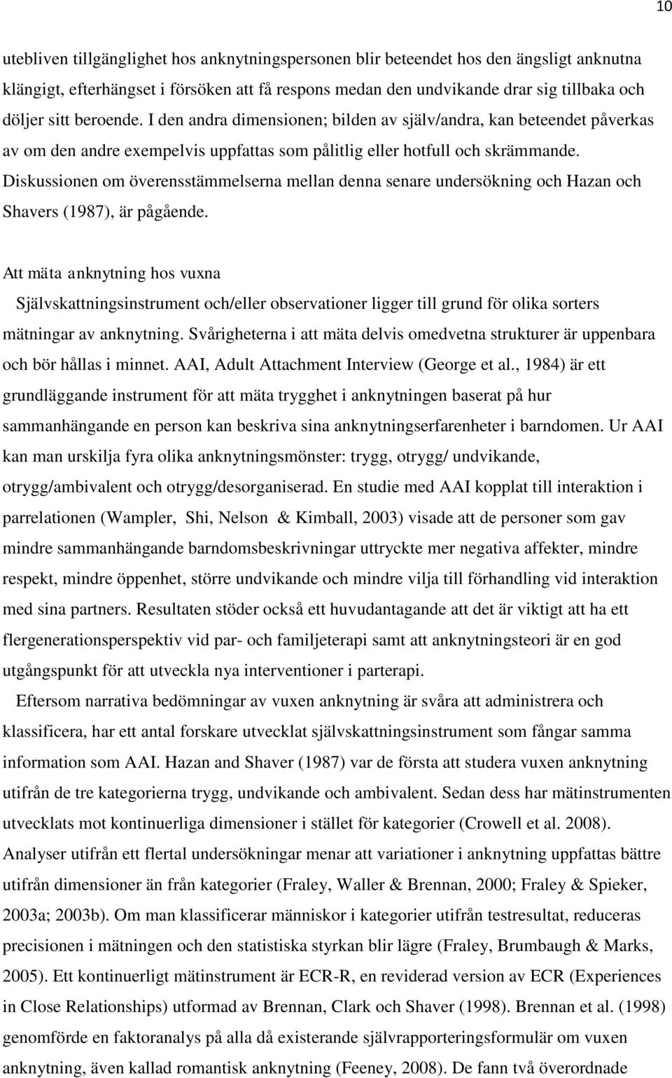 Diskussionen om överensstämmelserna mellan denna senare undersökning och Hazan och Shavers (1987), är pågående.