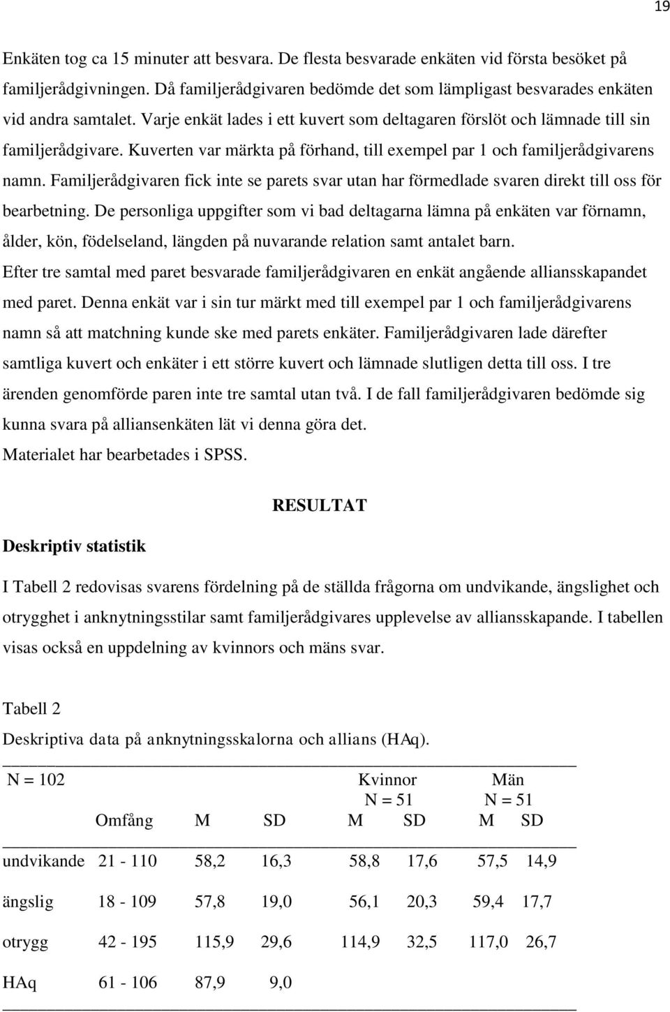 Familjerådgivaren fick inte se parets svar utan har förmedlade svaren direkt till oss för bearbetning.