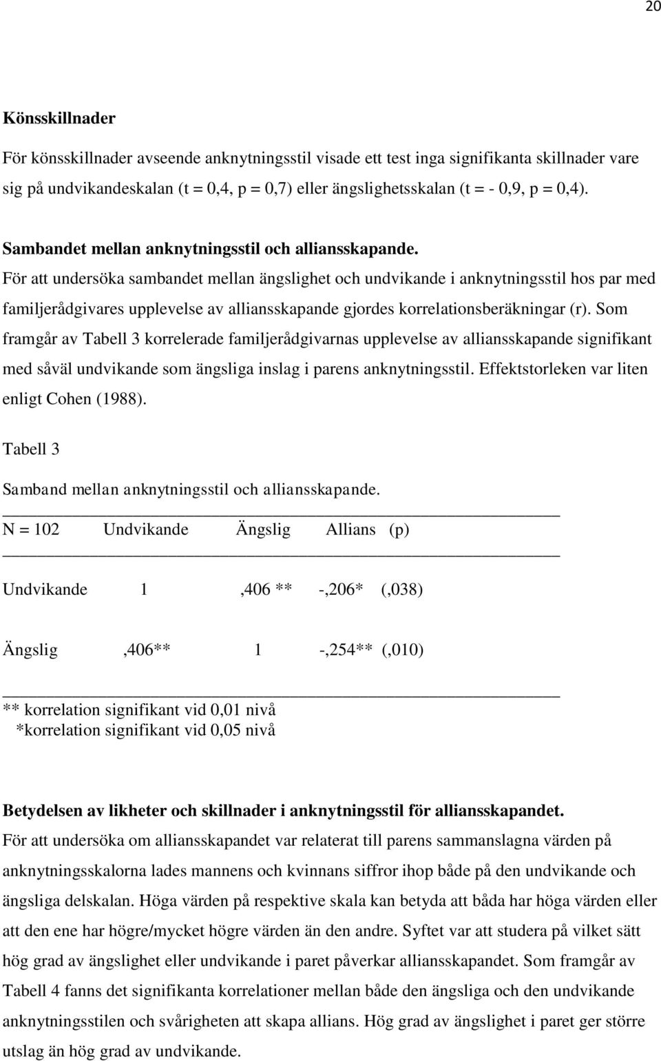 För att undersöka sambandet mellan ängslighet och undvikande i anknytningsstil hos par med familjerådgivares upplevelse av alliansskapande gjordes korrelationsberäkningar (r).