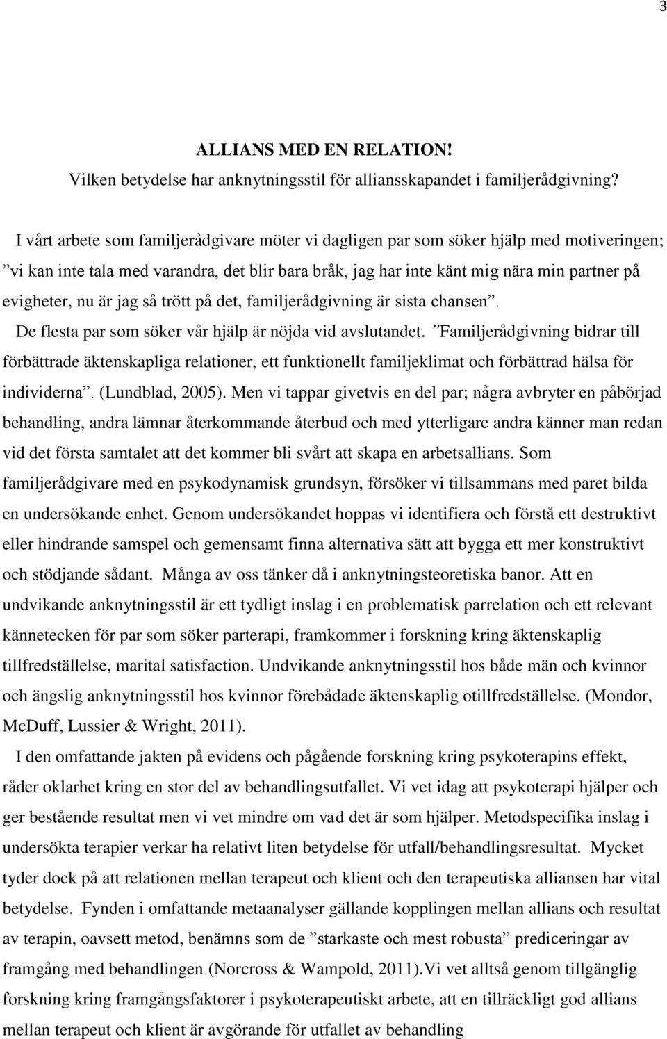 är jag så trött på det, familjerådgivning är sista chansen. De flesta par som söker vår hjälp är nöjda vid avslutandet.