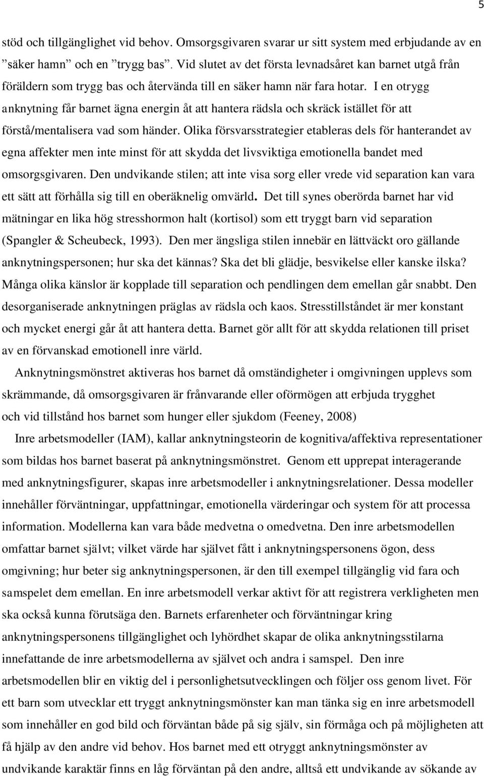 I en otrygg anknytning får barnet ägna energin åt att hantera rädsla och skräck istället för att förstå/mentalisera vad som händer.