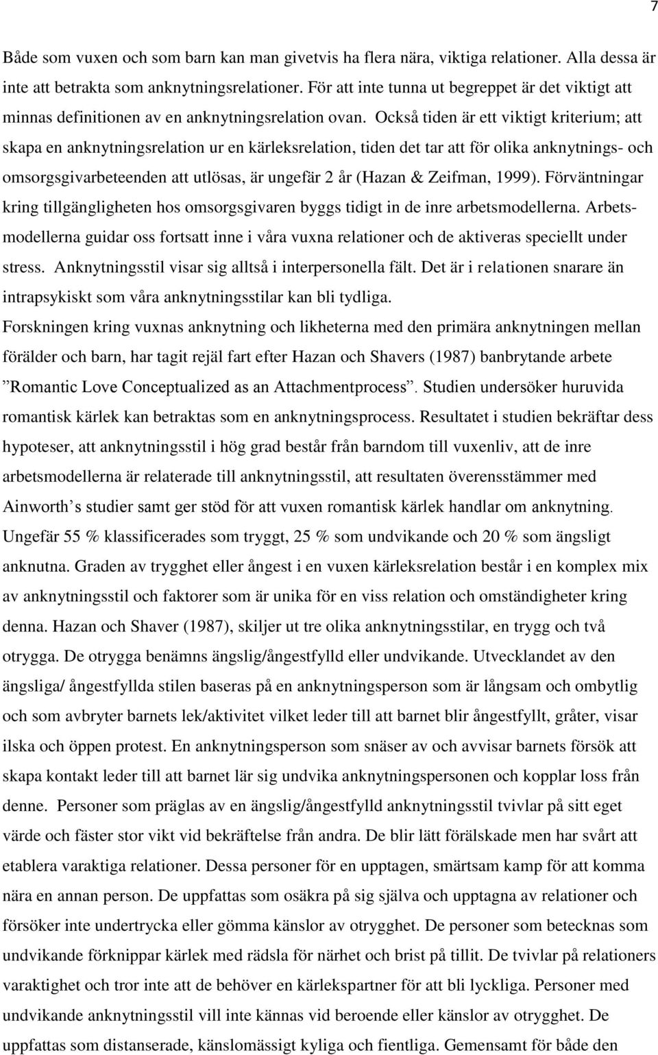 Också tiden är ett viktigt kriterium; att skapa en anknytningsrelation ur en kärleksrelation, tiden det tar att för olika anknytnings- och omsorgsgivarbeteenden att utlösas, är ungefär 2 år (Hazan &