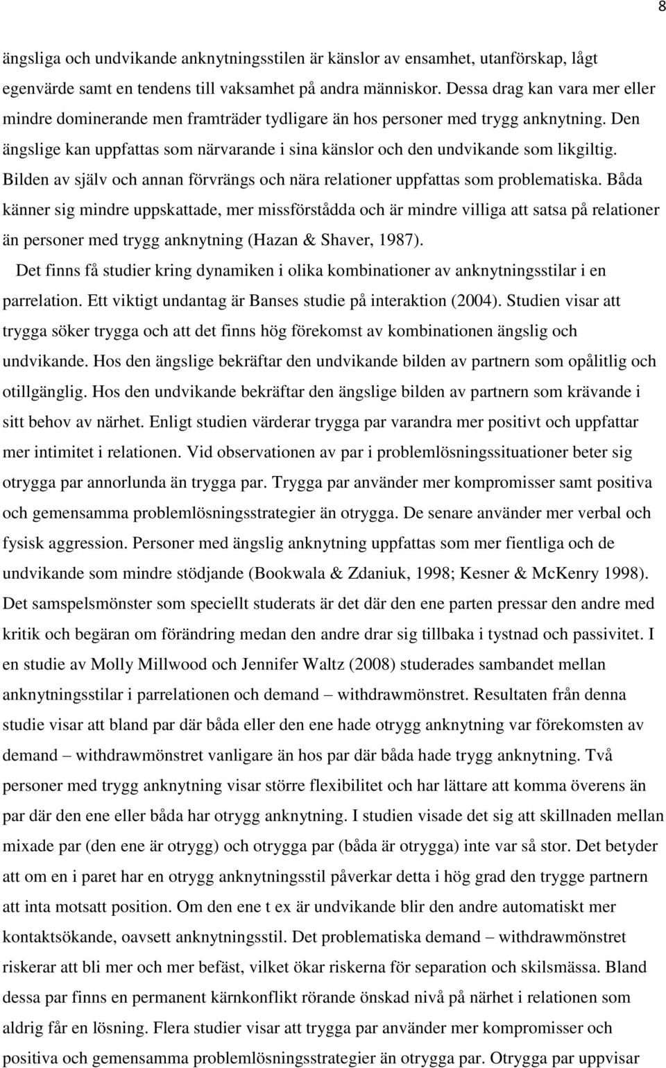 Den ängslige kan uppfattas som närvarande i sina känslor och den undvikande som likgiltig. Bilden av själv och annan förvrängs och nära relationer uppfattas som problematiska.