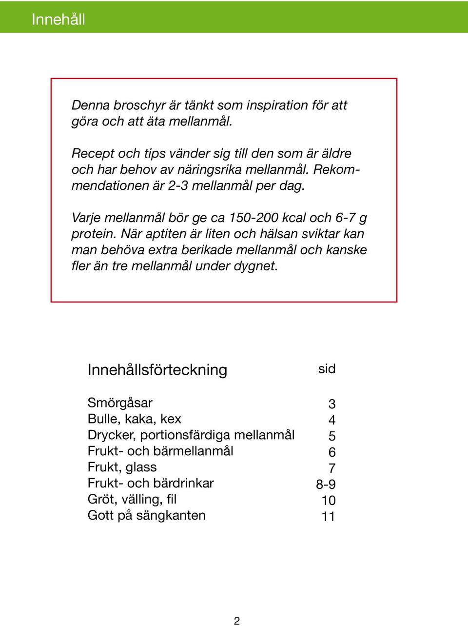 Varje mellanmål bör ge ca 150-200 kcal och 6-7 g protein.