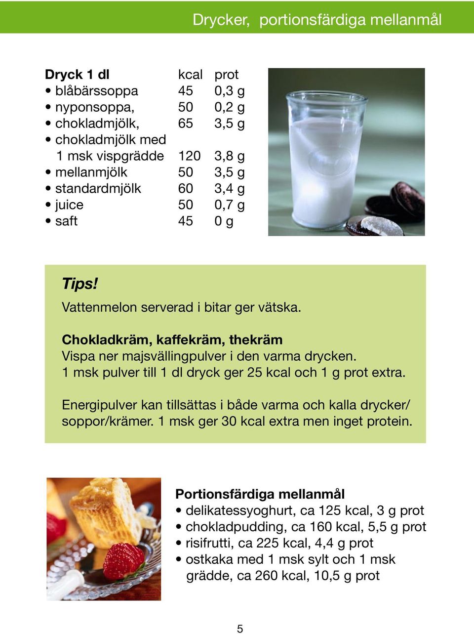 1 msk pulver till 1 dl dryck ger 25 kcal och 1 g prot extra. Energipulver kan tillsättas i både varma och kalla drycker/ soppor/krämer. 1 msk ger 30 kcal extra men inget protein.