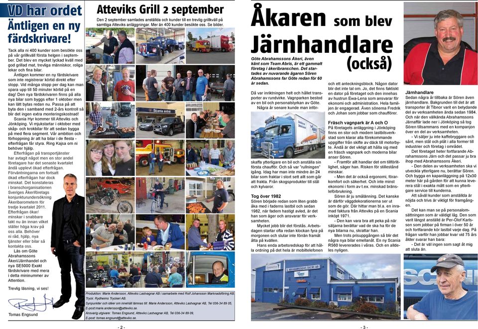 Vid många stopp per dag kan man spara upp till 50 minuter körtid på en dag! Den nya färdskrivaren finns på alla nya bilar som byggs efter 1 oktober men kan lätt bytas redan nu.
