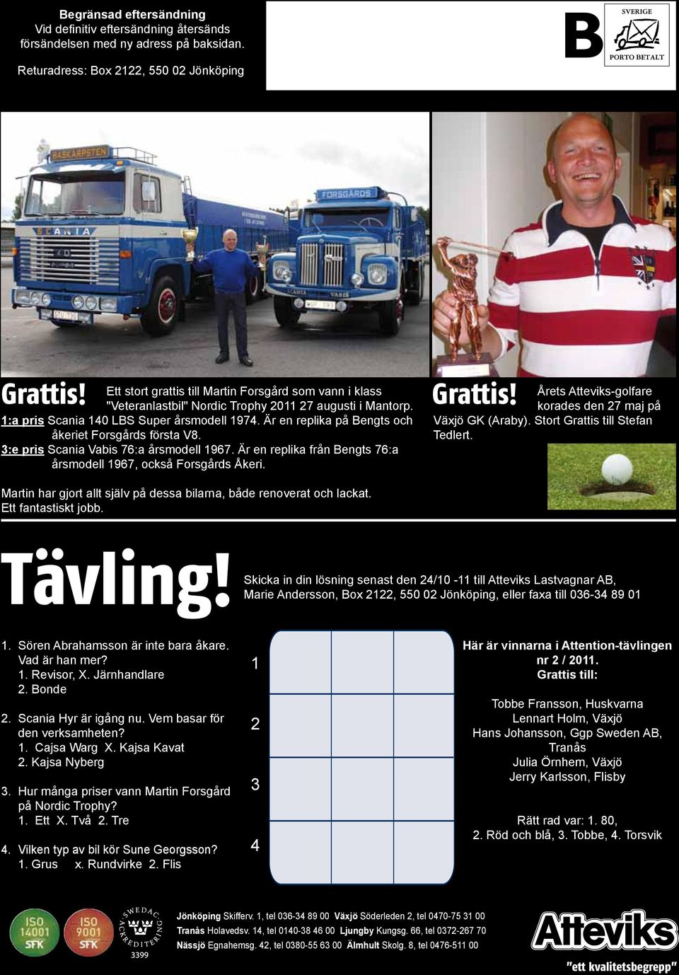 Är en replika på Bengts och åkeriet Forsgårds första V8. 3:e pris Scania Vabis 76:a årsmodell 1967. Är en replika från Bengts 76:a årsmodell 1967, också Forsgårds Åkeri. Grattis!
