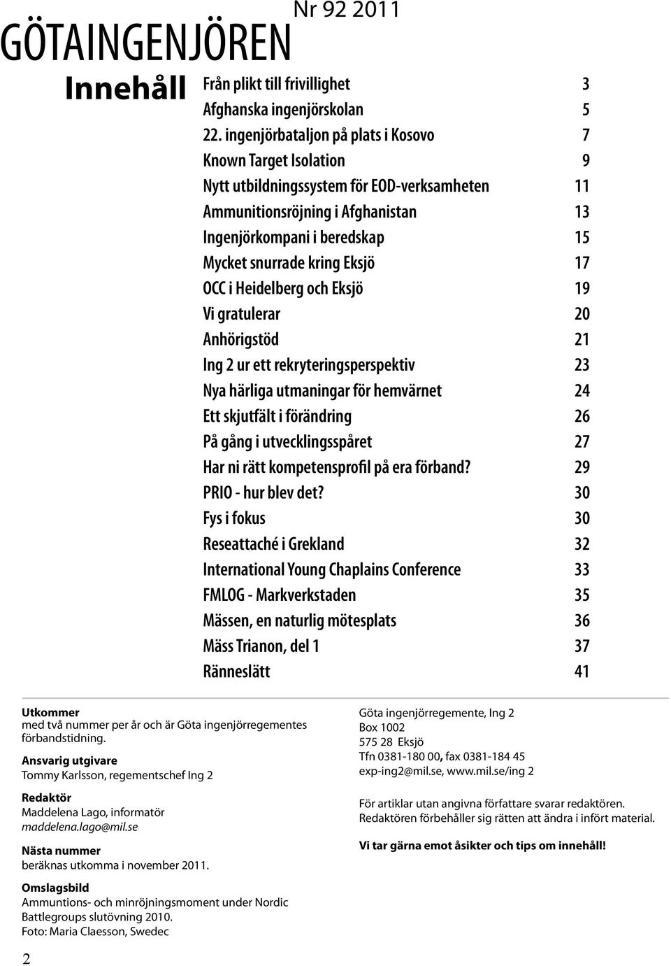 Eksjö 17 OCC i Heidelberg och Eksjö 19 Vi gratulerar 20 Anhörigstöd 21 Ing 2 ur ett rekryteringsperspektiv 23 Nya härliga utmaningar för hemvärnet 24 Ett skjutfält i förändring 26 På gång i