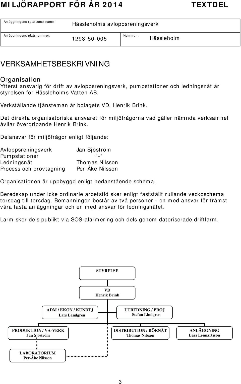 Det direkta organisatoriska ansvaret för miljöfrågorna vad gäller nämnda verksamhet åvilar övergripande Henrik Brink.