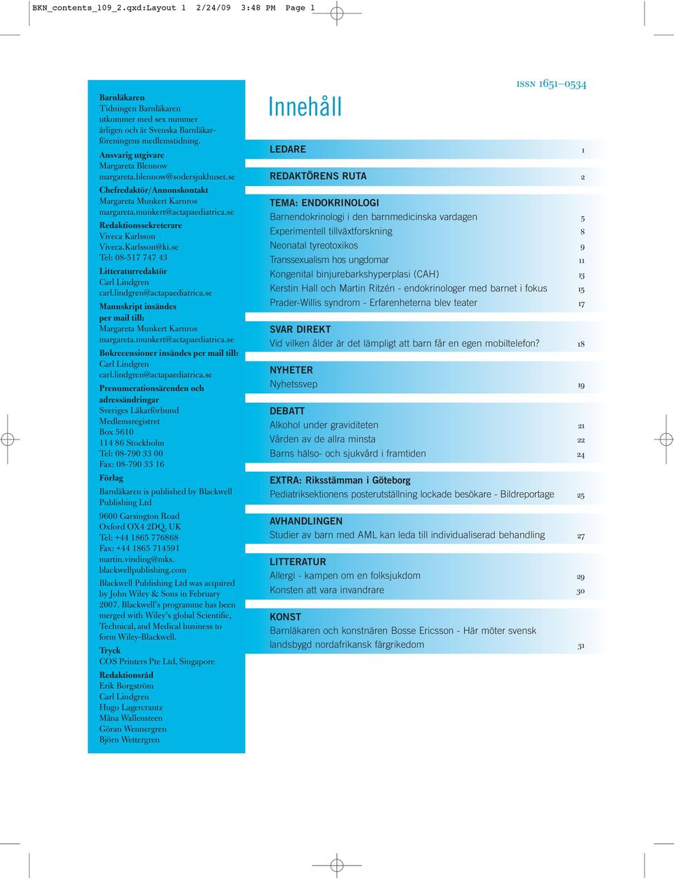 se Redaktionssekreterare Viveca Karlsson Viveca.Karlsson@ki.se Tel: 08-517 747 43 Litteraturredaktör Carl Lindgren carl.lindgren@actapaediatrica.