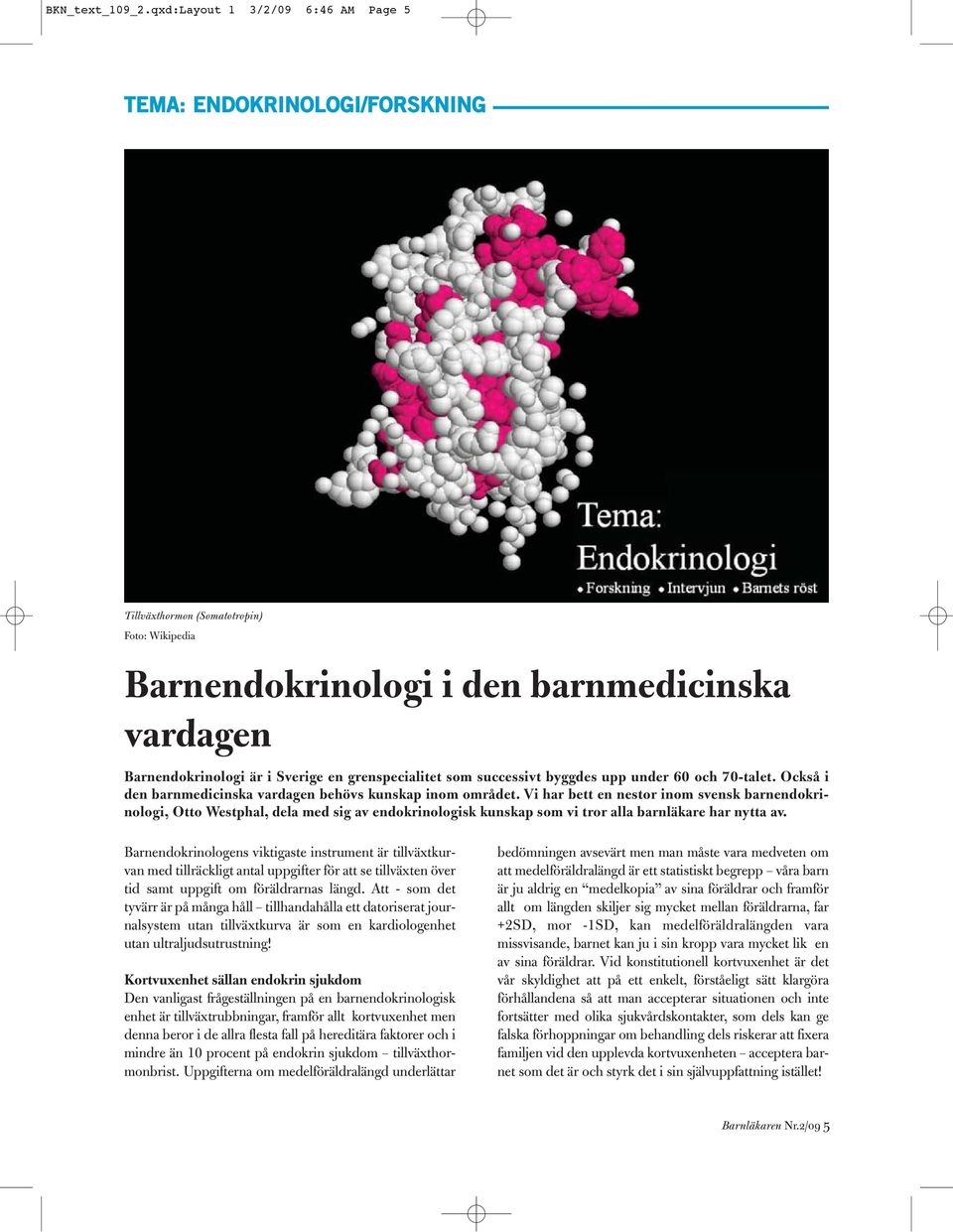 grenspecialitet som successivt byggdes upp under 60 och 70-talet. Också i den barnmedicinska vardagen behövs kunskap inom området.