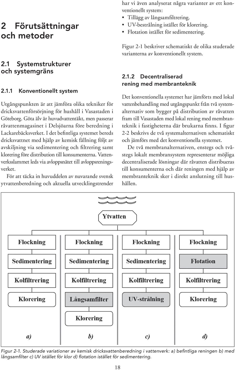 I det befintliga systemet bereds dricksvattnet med hjälp av kemisk fällning följt av avskiljning via sedimentering och filtrering samt klorering före distribution till konsumenterna.