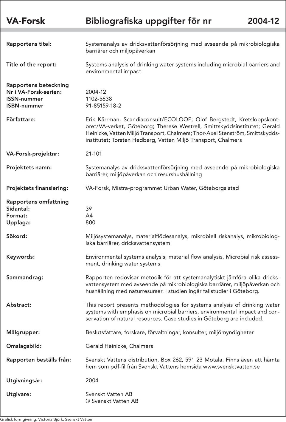 Författare: Erik Kärrman, Scandiaconsult/ECOLOOP; Olof Bergstedt, Kretsloppskontoret/VA-verket, Göteborg; Therese Westrell, Smittskyddsinstitutet; Gerald Heinicke, Vatten Miljö Transport, Chalmers;