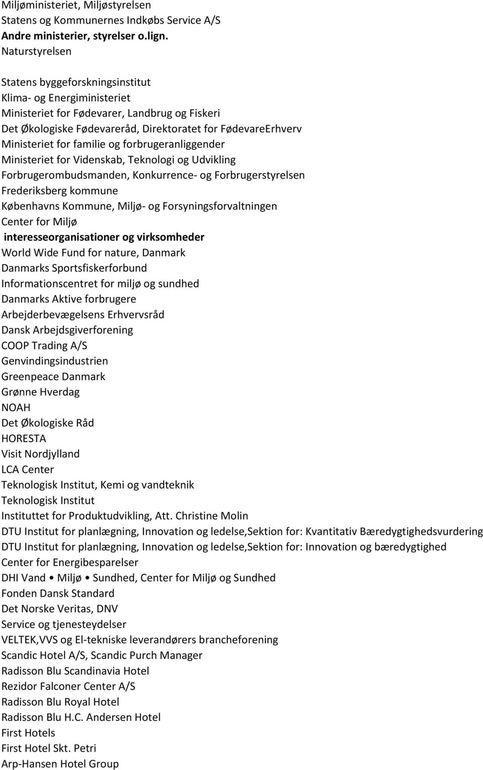 familie og forbrugeranliggender Ministeriet for Videnskab, Teknologi og Udvikling Forbrugerombudsmanden, Konkurrence- og Forbrugerstyrelsen Frederiksberg kommune Københavns Kommune, Miljø- og