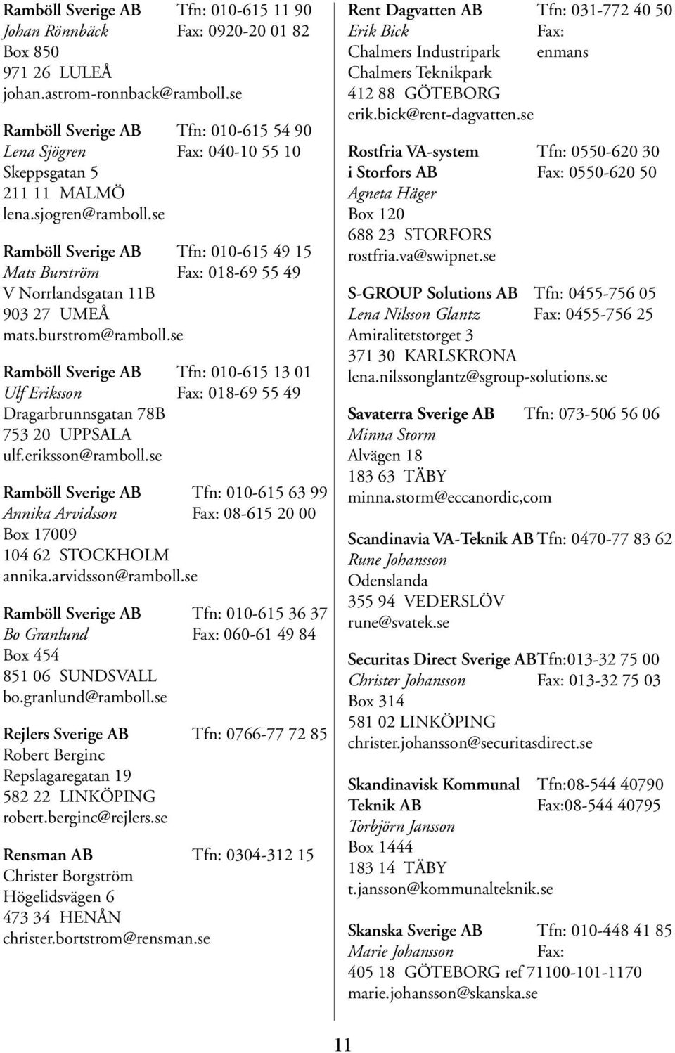 se Ramböll Sverige AB Tfn: 010-615 49 15 Mats Burström 018-69 55 49 V Norrlandsgatan 11B 903 27 UMEÅ mats.burstrom@ramboll.