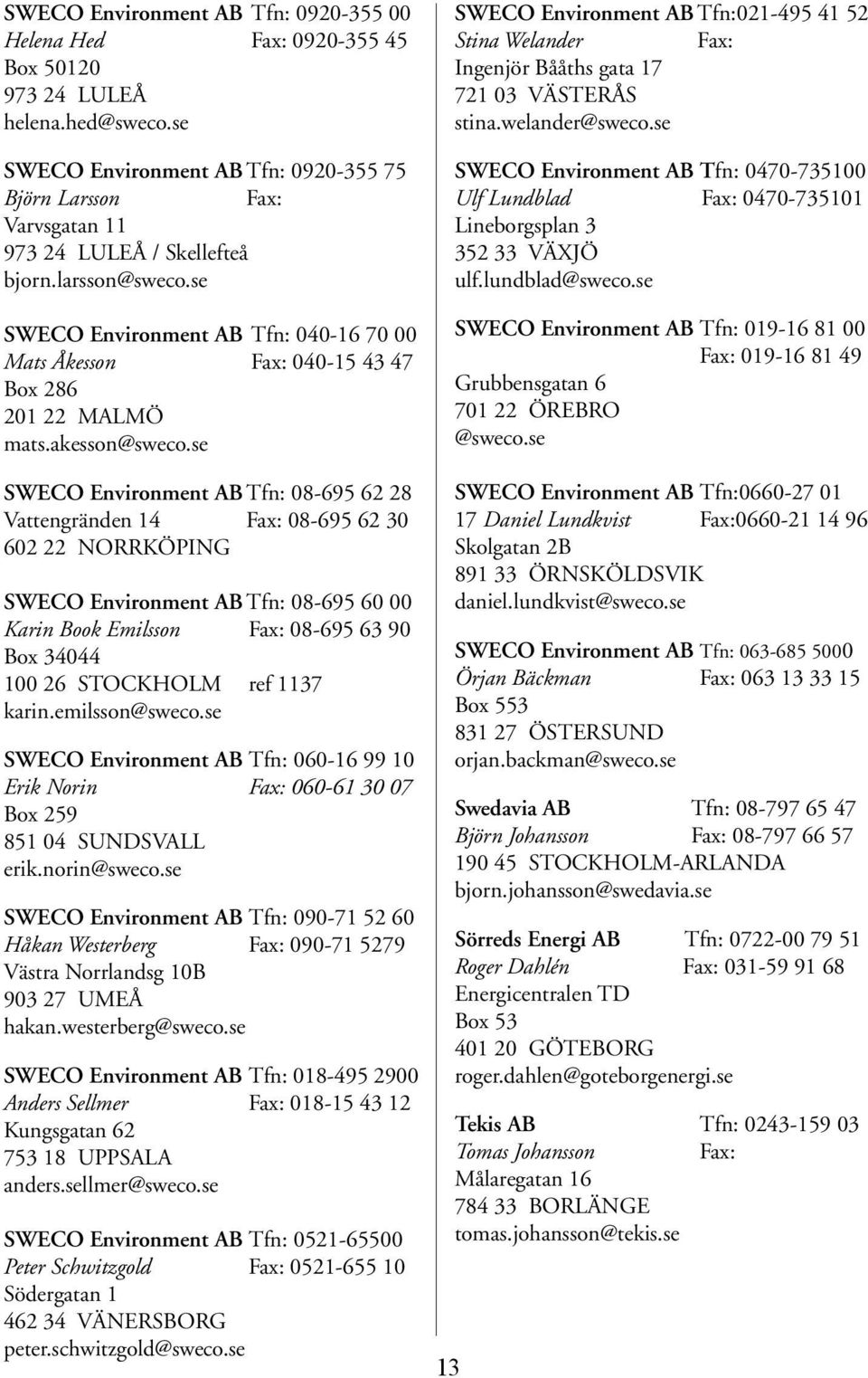 se SWECO Environment AB Tfn: 040-16 70 00 Mats Åkesson 040-15 43 47 Box 286 201 22 MALMÖ mats.akesson@sweco.