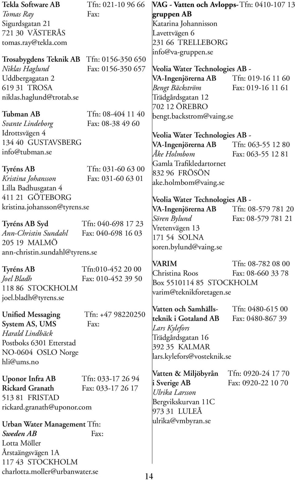 se Tubman AB Tfn: 08-404 11 40 Svante Lindeborg 08-38 49 60 Idrottsvägen 4 134 40 GUSTAVSBERG info@tubman.