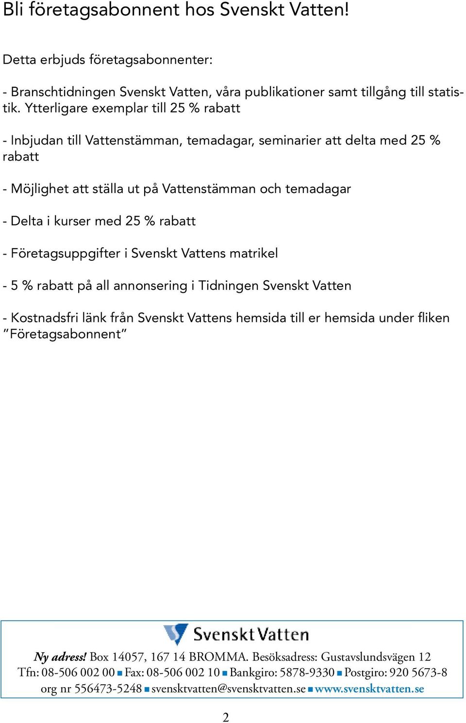 25 % rabatt - Företagsuppgifter i Svenskt Vattens matrikel - 5 % rabatt på all annonsering i Tidningen Svenskt Vatten - Kostnadsfri länk från Svenskt Vattens hemsida till er hemsida under fliken