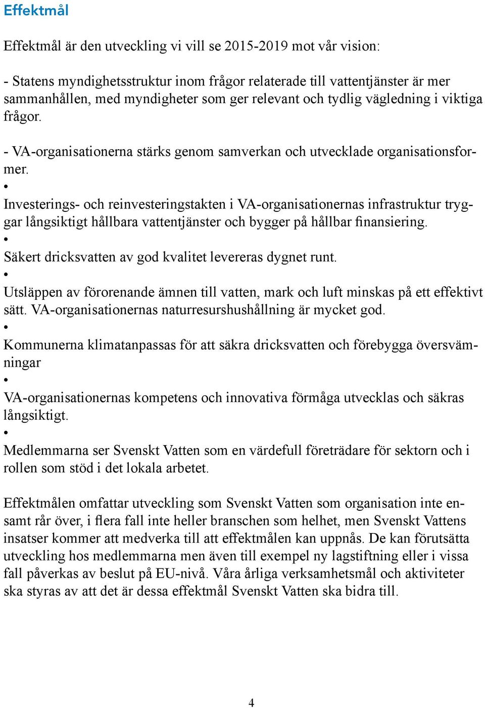 Investerings- och reinvesteringstakten i VA-organisationernas infrastruktur tryggar långsiktigt hållbara vattentjänster och bygger på hållbar finansiering.