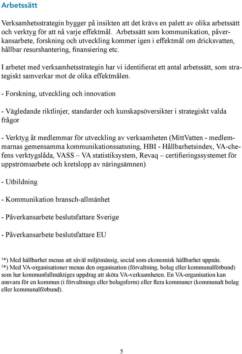 I arbetet med verksamhetsstrategin har vi identifierat ett antal arbetssätt, som strategiskt samverkar mot de olika effektmålen.