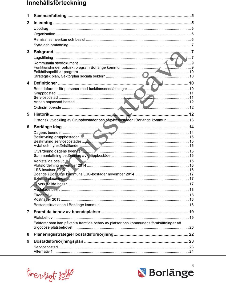 .. 10 Boendeformer för personer med funktionsnedsättningar... 10 Gruppbostad... 11 Servicebostad... 11 Annan anpassad bostad... 12 Ordinärt boende... 12 5 Historik.