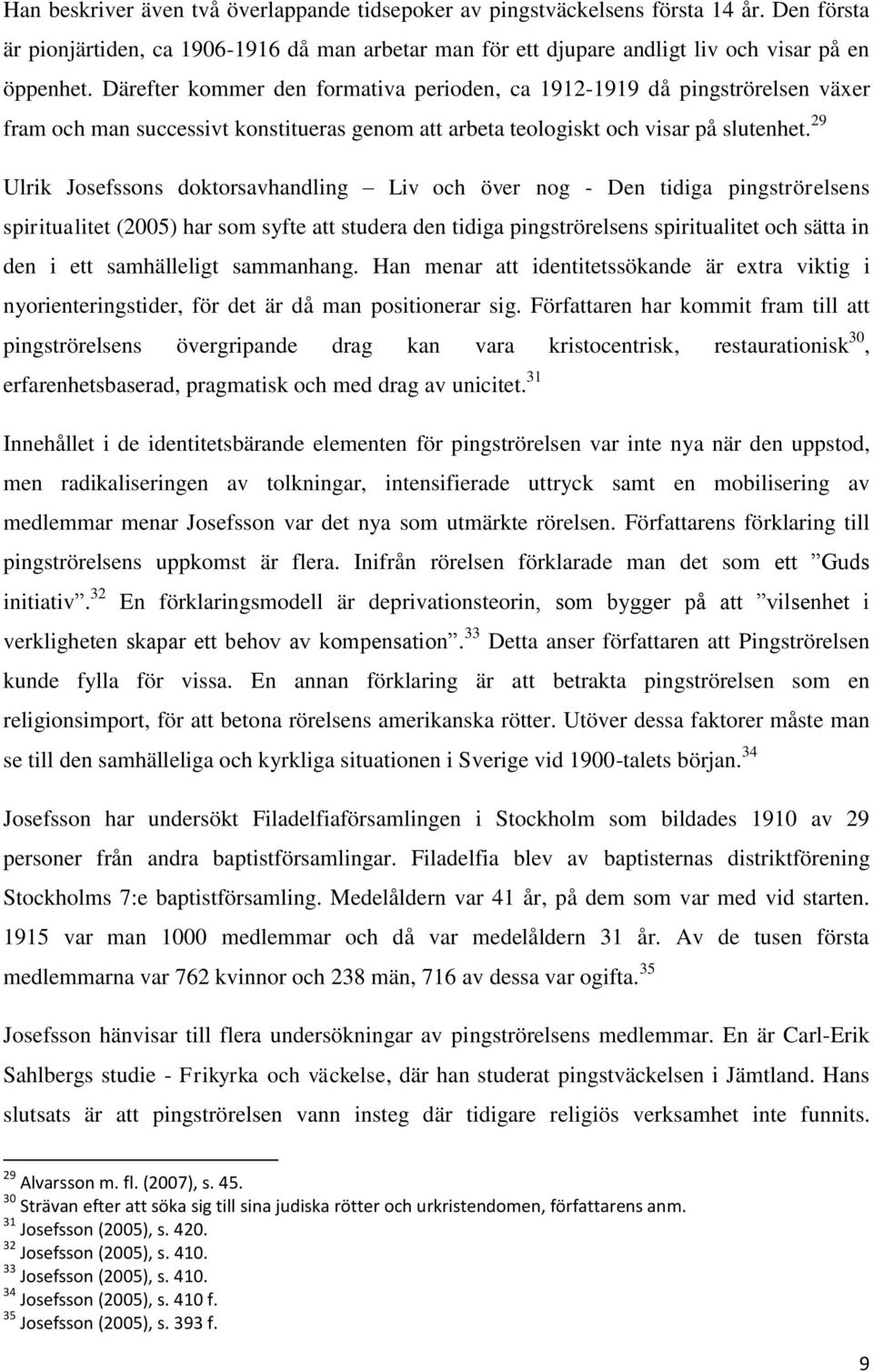 29 Ulrik Josefssons doktorsavhandling Liv och över nog - Den tidiga pingströrelsens spiritualitet (2005) har som syfte att studera den tidiga pingströrelsens spiritualitet och sätta in den i ett