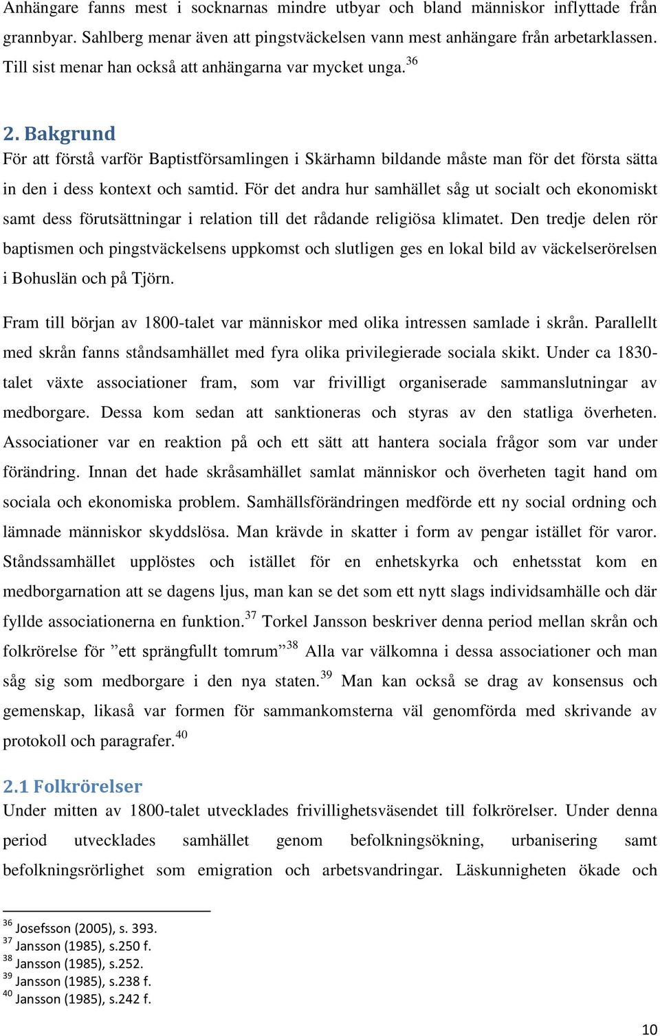 För det andra hur samhället såg ut socialt och ekonomiskt samt dess förutsättningar i relation till det rådande religiösa klimatet.