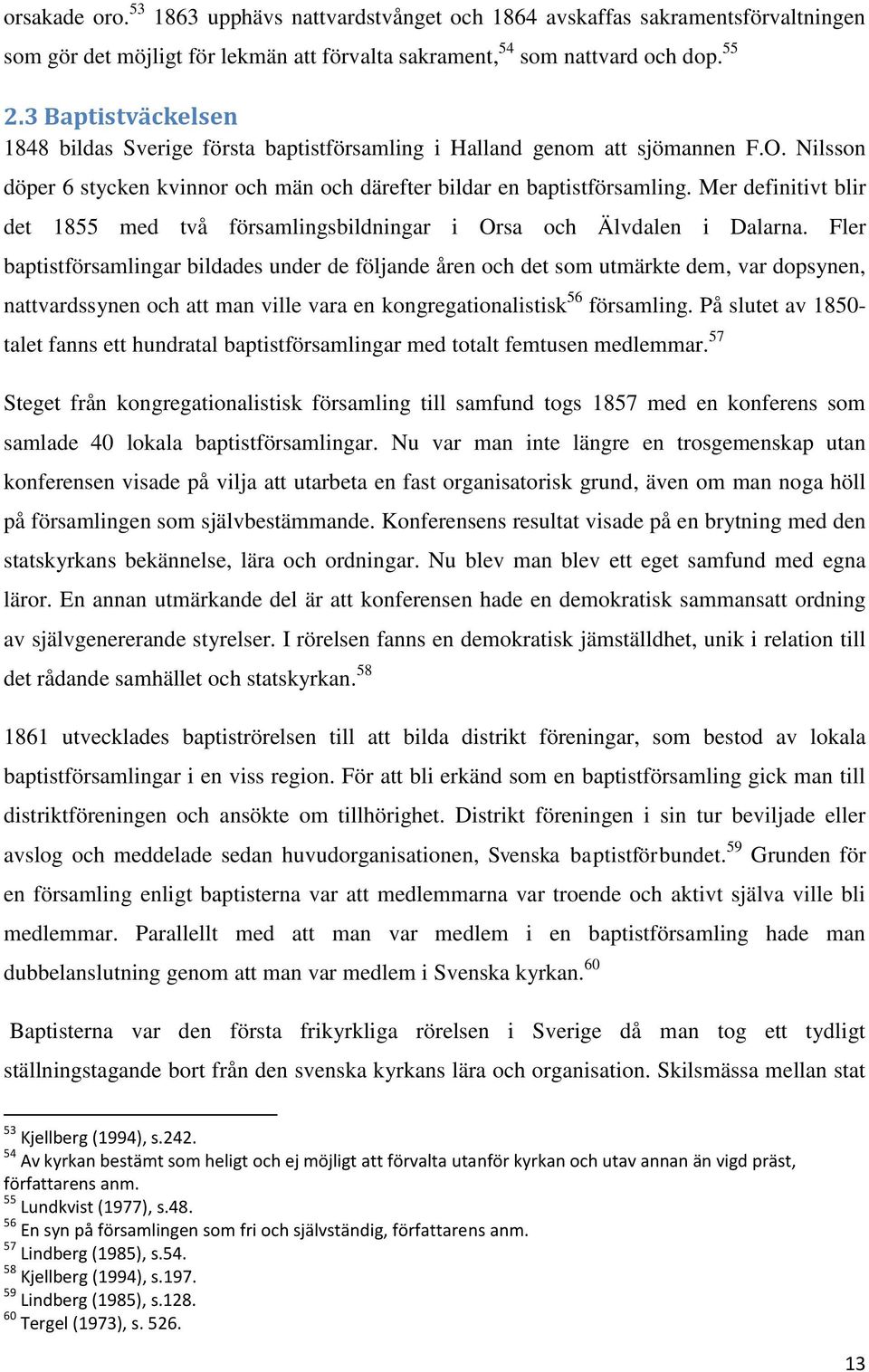 Mer definitivt blir det 1855 med två församlingsbildningar i Orsa och Älvdalen i Dalarna.