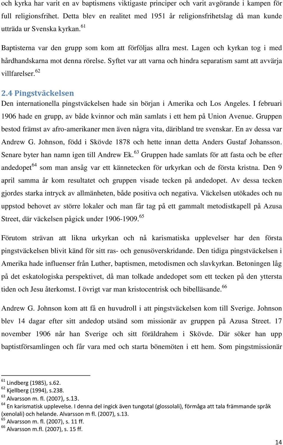 Lagen och kyrkan tog i med hårdhandskarna mot denna rörelse. Syftet var att varna och hindra separatism samt att avvärja villfarelser. 62 2.