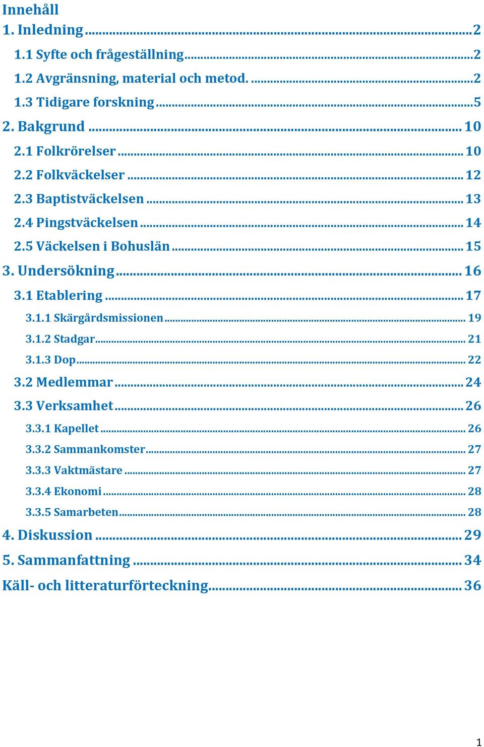 1 Etablering... 17 3.1.1 Skärgårdsmissionen... 19 3.1.2 Stadgar... 21 3.1.3 Dop... 22 3.2 Medlemmar... 24 3.3 Verksamhet... 26 3.3.1 Kapellet... 26 3.3.2 Sammankomster.