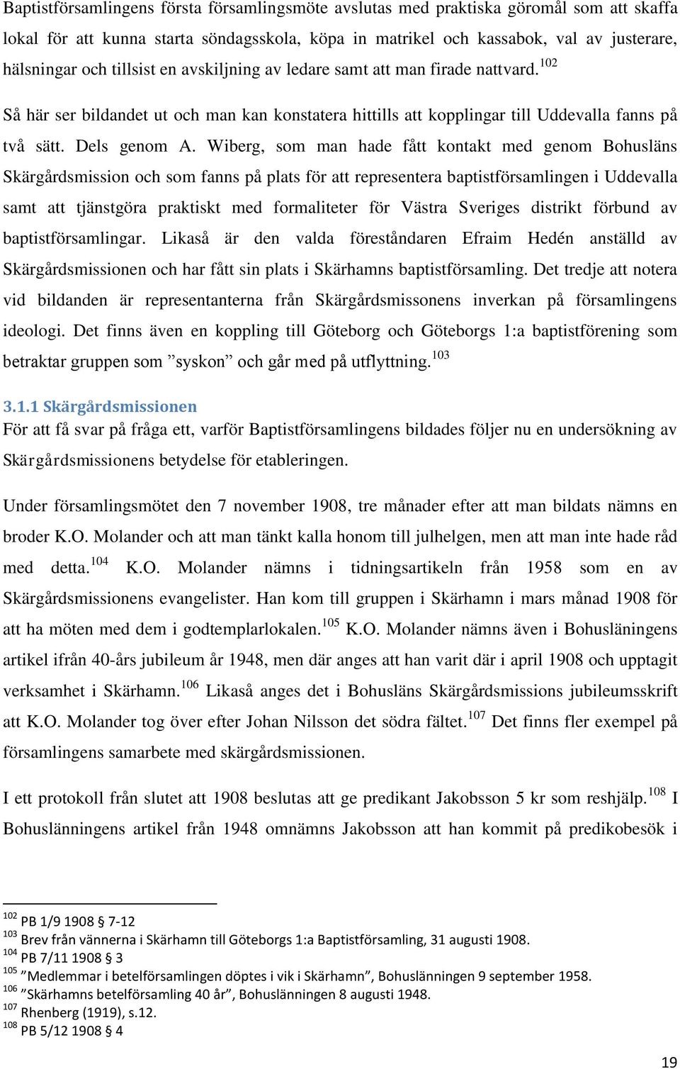 Wiberg, som man hade fått kontakt med genom Bohusläns Skärgårdsmission och som fanns på plats för att representera baptistförsamlingen i Uddevalla samt att tjänstgöra praktiskt med formaliteter för