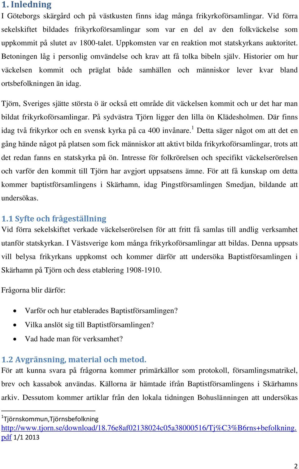 Betoningen låg i personlig omvändelse och krav att få tolka bibeln själv. Historier om hur väckelsen kommit och präglat både samhällen och människor lever kvar bland ortsbefolkningen än idag.