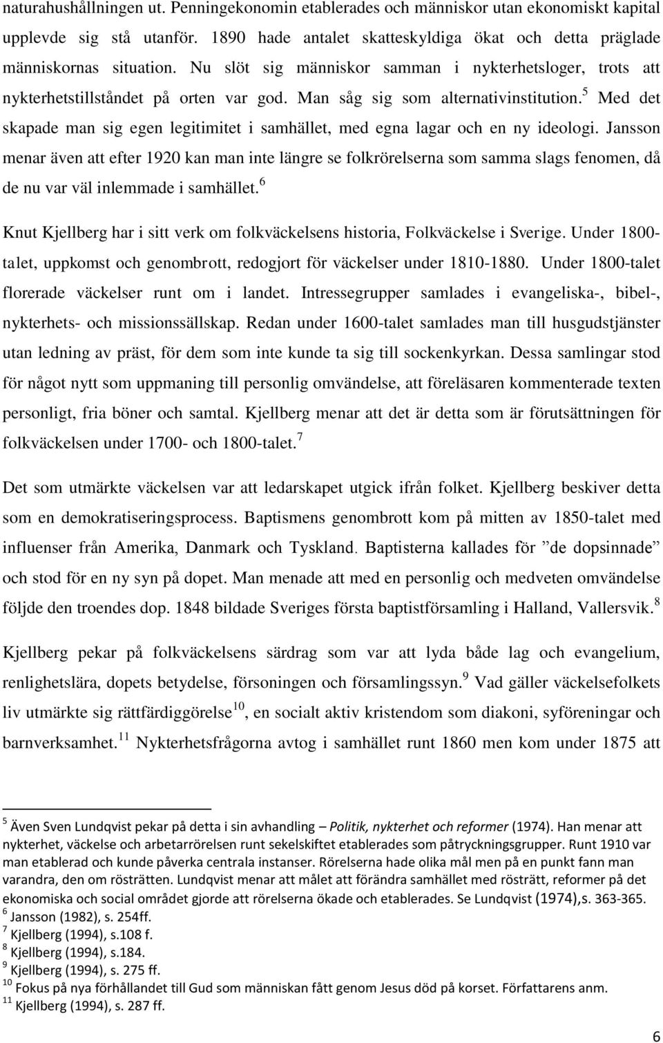 5 Med det skapade man sig egen legitimitet i samhället, med egna lagar och en ny ideologi.