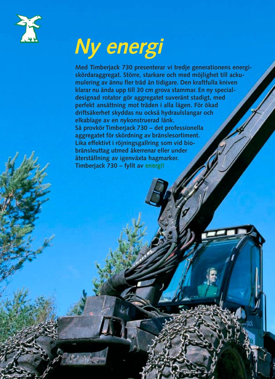 En ny specialdesignad rotator gör aggregatet suveränt stadigt, med perfekt ansättning mot träden i alla lägen.