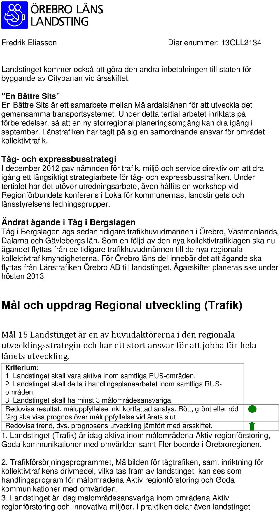 Under detta tertial arbetet inriktats på förberedelser, så att en ny storregional planeringsomgång kan dra igång i september.